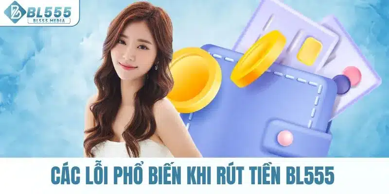 Các lỗi phổ biến khi rút tiền BL555 