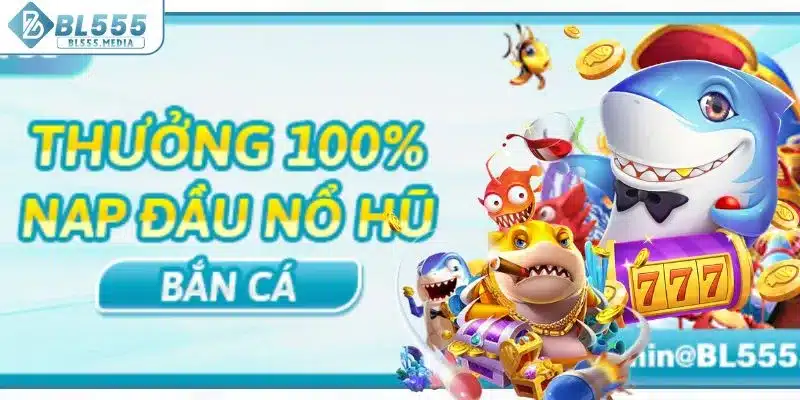 Nạp đầu thưởng 100% cho sảnh nổ hũ - cắn cá